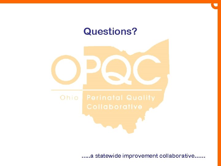 Questions? …. . a statewide improvement collaborative…… 