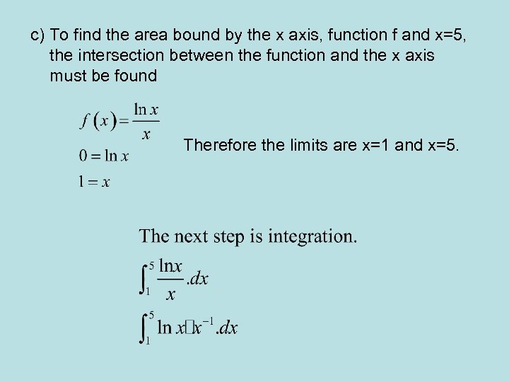 c) To find the area bound by the x axis, function f and x=5,