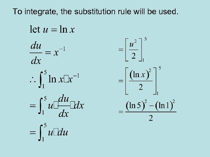 To integrate, the substitution rule will be used. 
