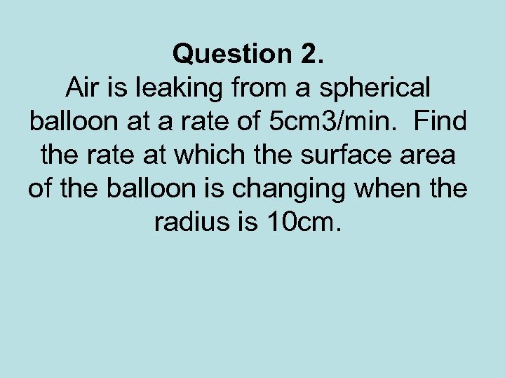 Question 2. Air is leaking from a spherical balloon at a rate of 5