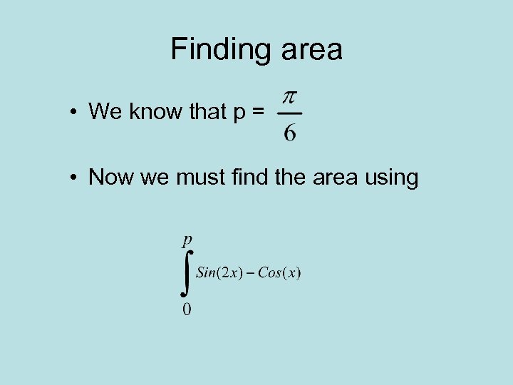 Finding area • We know that p = • Now we must find the