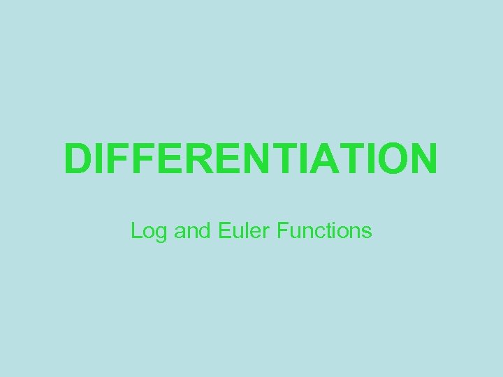 DIFFERENTIATION Log and Euler Functions 