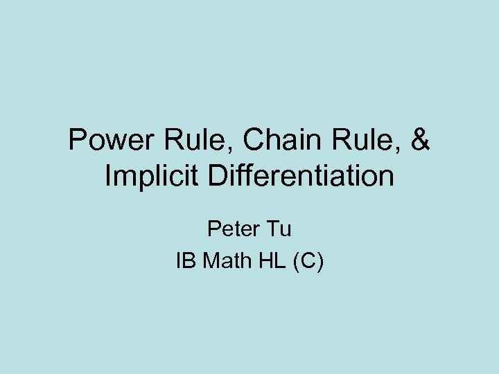 Power Rule, Chain Rule, & Implicit Differentiation Peter Tu IB Math HL (C) 