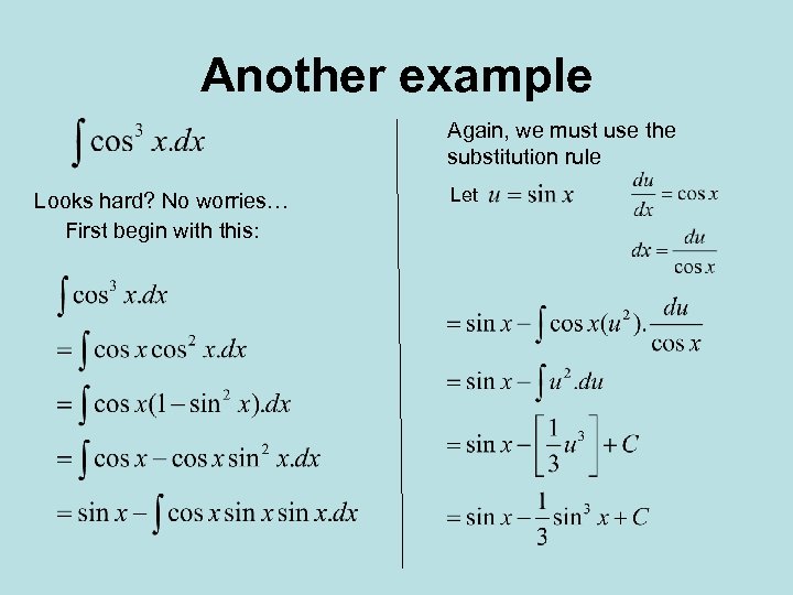 Another example Again, we must use the substitution rule Looks hard? No worries… First