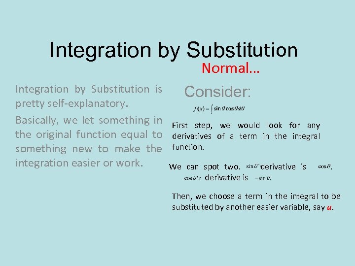 Integration by Substitution Normal… Integration by Substitution is pretty self-explanatory. Basically, we let something