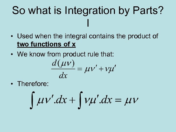 So what is Integration by Parts? I • Used when the integral contains the