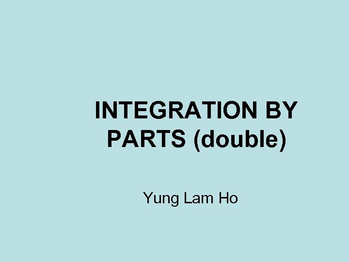 INTEGRATION BY PARTS (double) Yung Lam Ho 