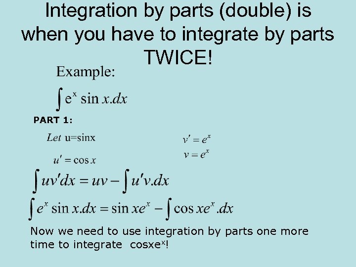 Integration by parts (double) is when you have to integrate by parts TWICE! PART