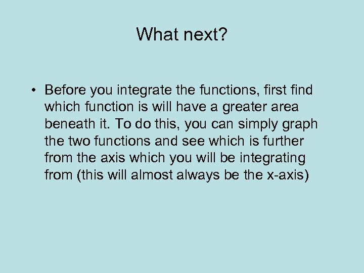 What next? • Before you integrate the functions, first find which function is will