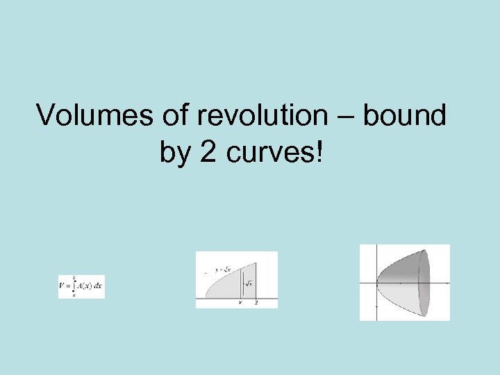 Volumes of revolution – bound by 2 curves! 