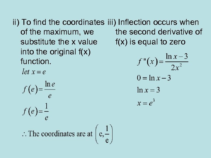ii) To find the coordinates iii) Inflection occurs when of the maximum, we the