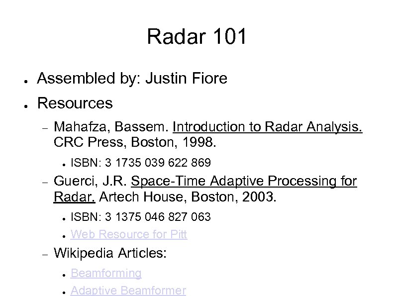 Radar 101 ● Assembled by: Justin Fiore ● Resources Mahafza, Bassem. Introduction to Radar