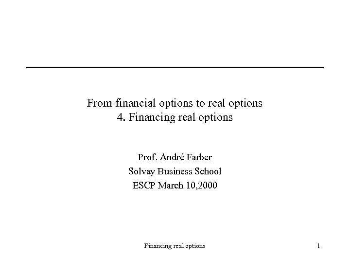 From financial options to real options 4. Financing real options Prof. André Farber Solvay