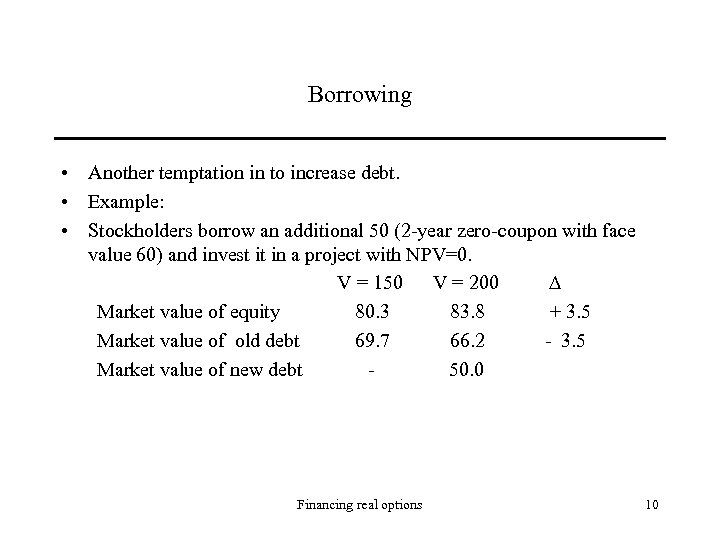 Borrowing • Another temptation in to increase debt. • Example: • Stockholders borrow an