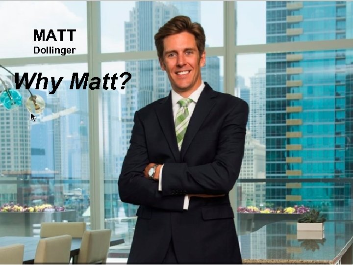MATT Dollinger Why Matt? 