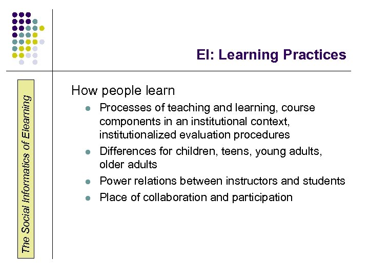 The Social Informatics of Elearning EI: Learning Practices How people learn l l Processes