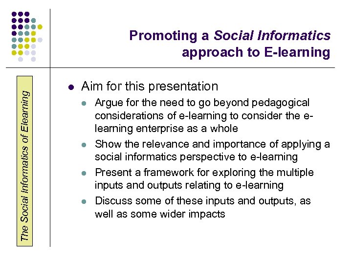 The Social Informatics of Elearning Promoting a Social Informatics approach to E-learning l Aim
