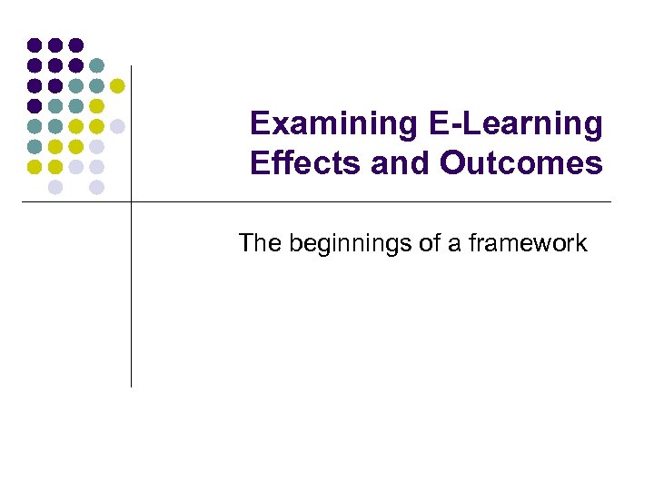 Examining E-Learning Effects and Outcomes The beginnings of a framework 