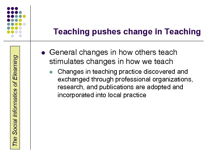 The Social Informatics of Elearning Teaching pushes change in Teaching l General changes in