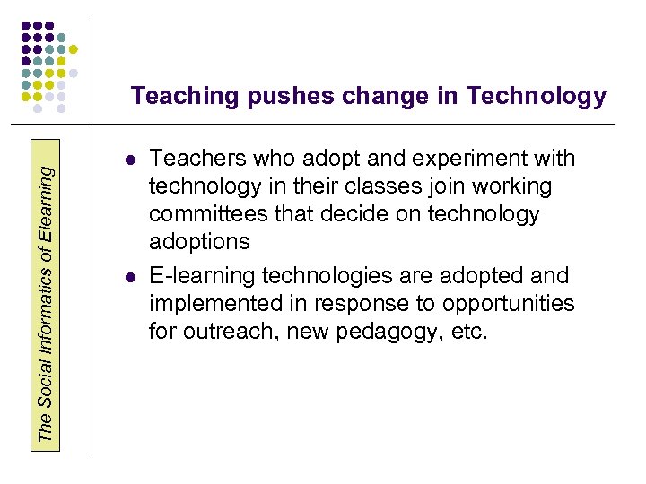 The Social Informatics of Elearning Teaching pushes change in Technology l l Teachers who