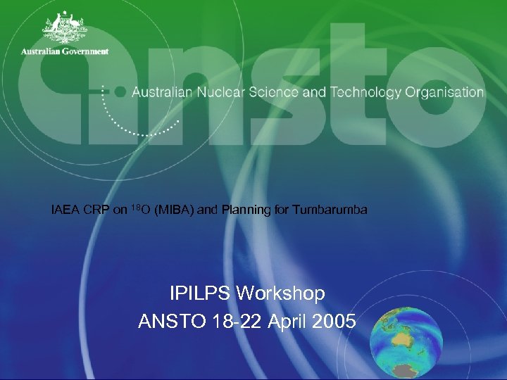 IAEA CRP on 18 O (MIBA) and Planning for Tumbarumba IPILPS Workshop ANSTO 18