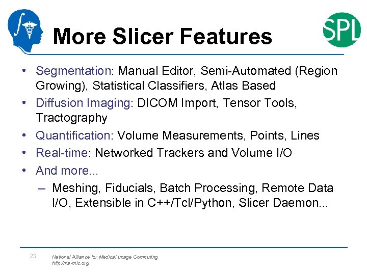 More Slicer Features • Segmentation: Manual Editor, Semi-Automated (Region Growing), Statistical Classifiers, Atlas Based