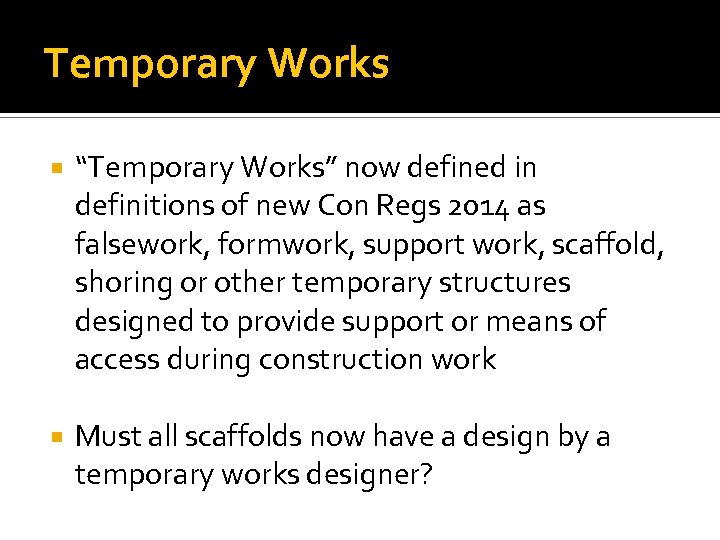 Temporary Works “Temporary Works” now defined in definitions of new Con Regs 2014 as