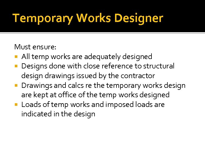Temporary Works Designer Must ensure: All temp works are adequately designed Designs done with