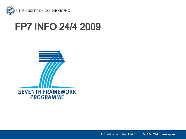 FP 7 INFO 24/4 2009 Research and Innovation Services April. 24, 2009 www. gu.