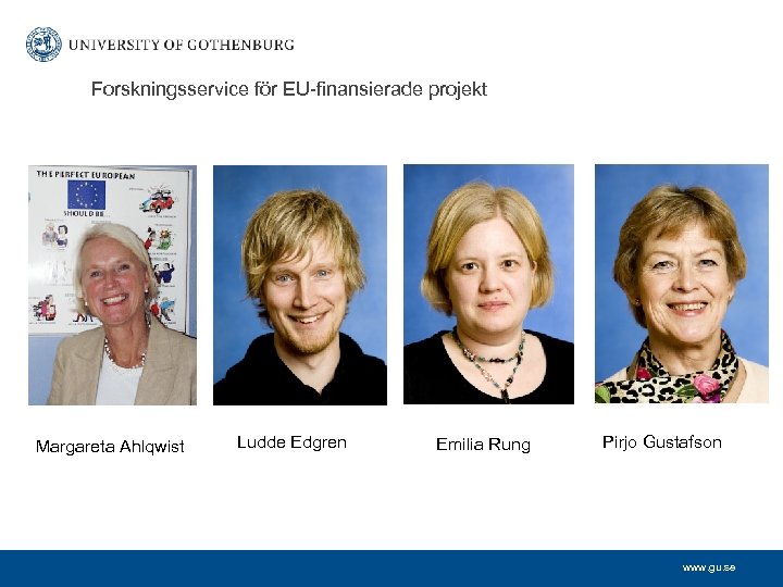 Forskningsservice för EU-finansierade projekt Margareta Ahlqwist Ludde Edgren Emilia Rung Pirjo Gustafson www. gu.