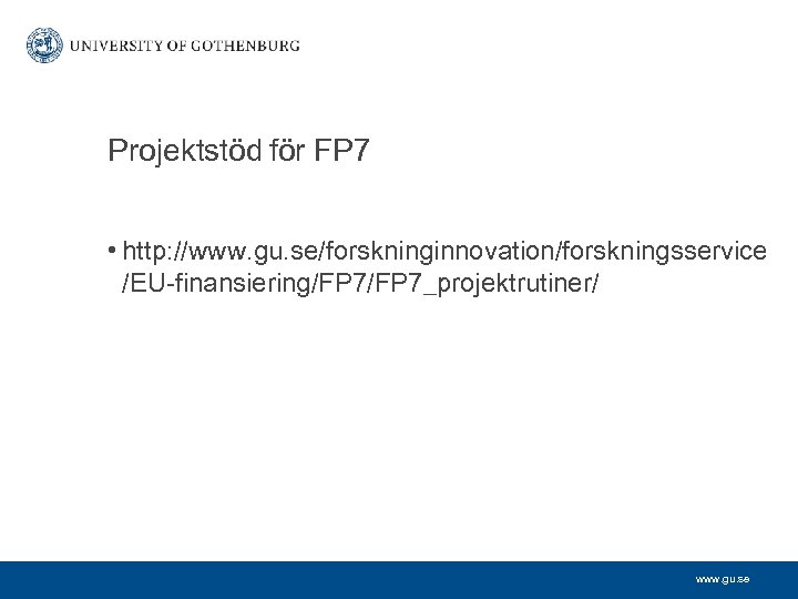 Projektstöd för FP 7 • http: //www. gu. se/forskninginnovation/forskningsservice /EU-finansiering/FP 7_projektrutiner/ www. gu. se