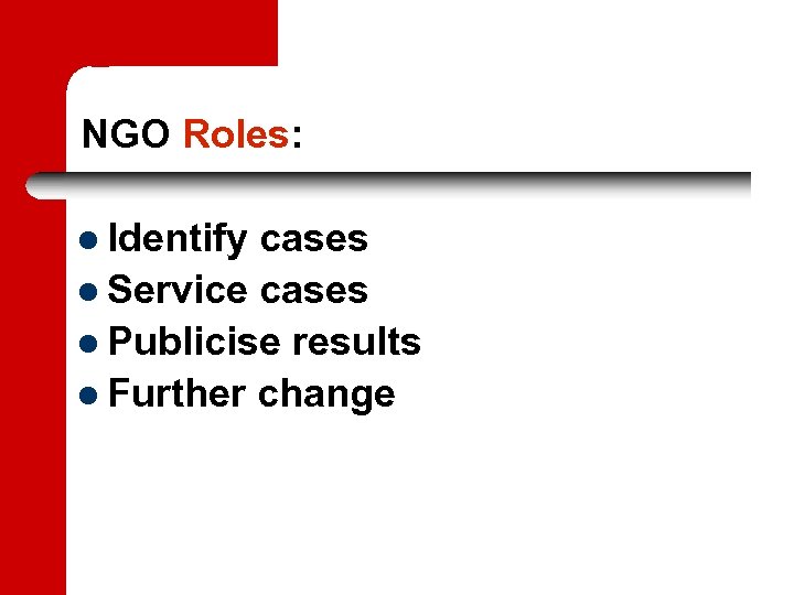 NGO Roles: Identify cases Service cases Publicise results Further change 