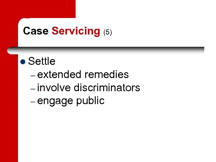 Case Servicing (5) Settle – extended remedies – involve discriminators – engage public 
