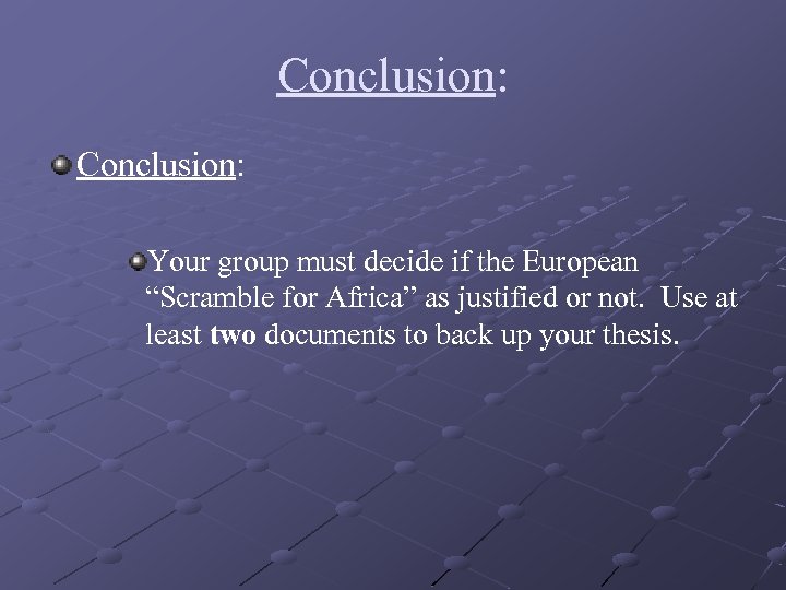 Conclusion: Your group must decide if the European “Scramble for Africa” as justified or