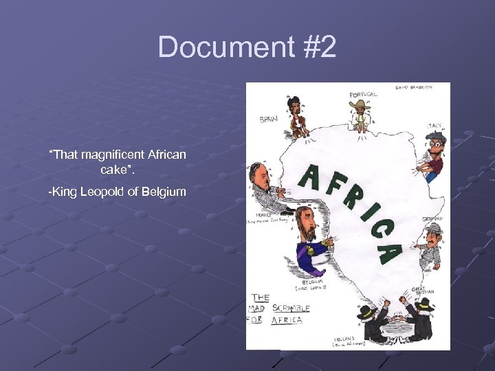 Document #2 “That magnificent African cake”. -King Leopold of Belgium 
