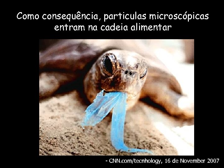 Como consequência, particulas microscópicas entram na cadeia alimentar - CNN. com/tecnhology, 16 de November