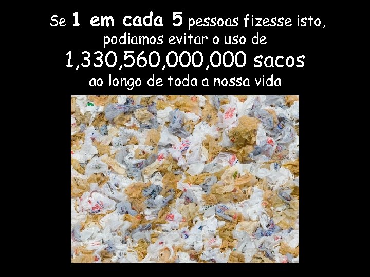 Se 1 em cada 5 pessoas fizesse isto, podiamos evitar o uso de 1,