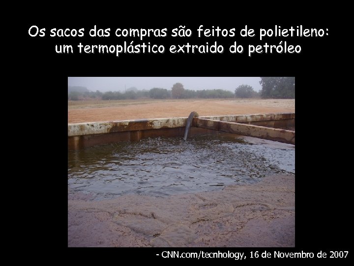 Os sacos das compras são feitos de polietileno: um termoplástico extraido do petróleo -