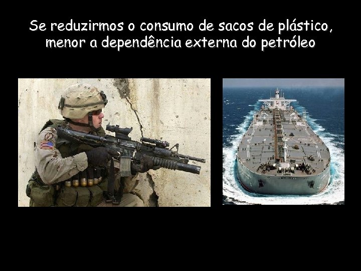 Se reduzirmos o consumo de sacos de plástico, menor a dependência externa do petróleo