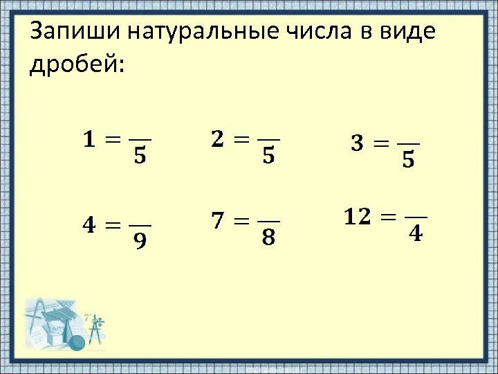 Запишите дробную. Запишите дробь в виде натурального числа. Натуральные числа и дроби. Натуральное число в виде дроби. Записать в виде натурального числа.