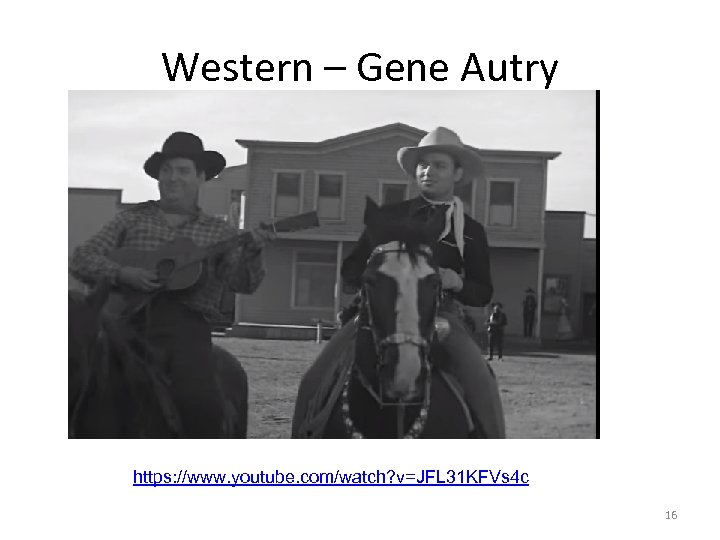 Western – Gene Autry https: //www. youtube. com/watch? v=JFL 31 KFVs 4 c 16