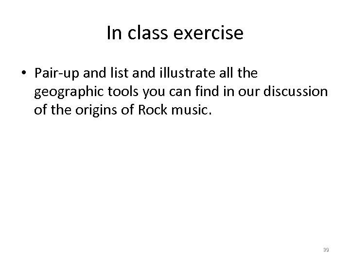 In class exercise • Pair-up and list and illustrate all the geographic tools you