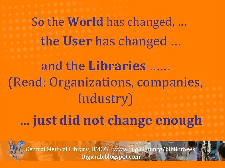 So the World has changed, … the User has changed … and the Libraries