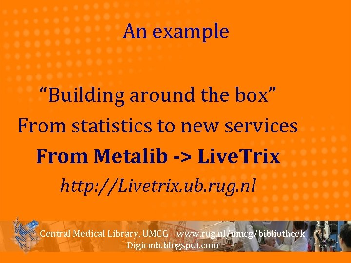An example “Building around the box” From statistics to new services From Metalib ->