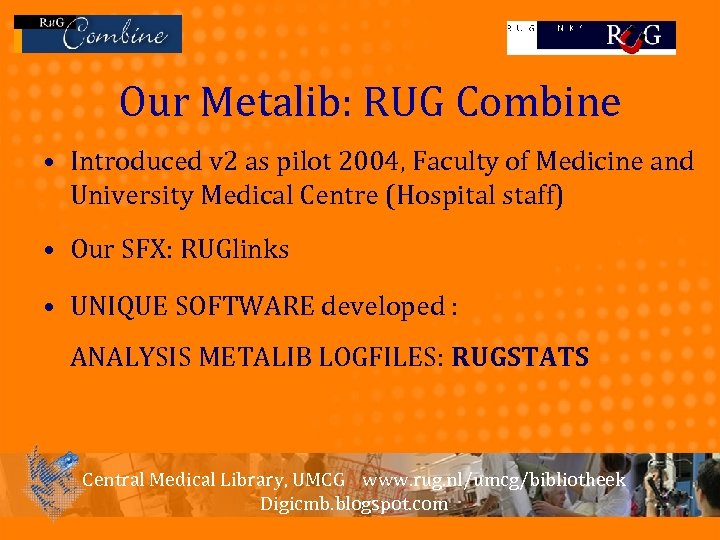 Our Metalib: RUG Combine • Introduced v 2 as pilot 2004, Faculty of Medicine