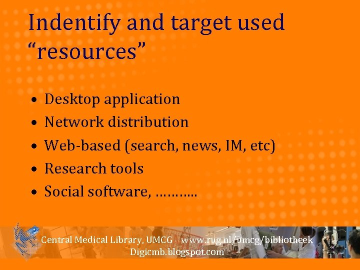 Indentify and target used “resources” • • • Desktop application Network distribution Web-based (search,