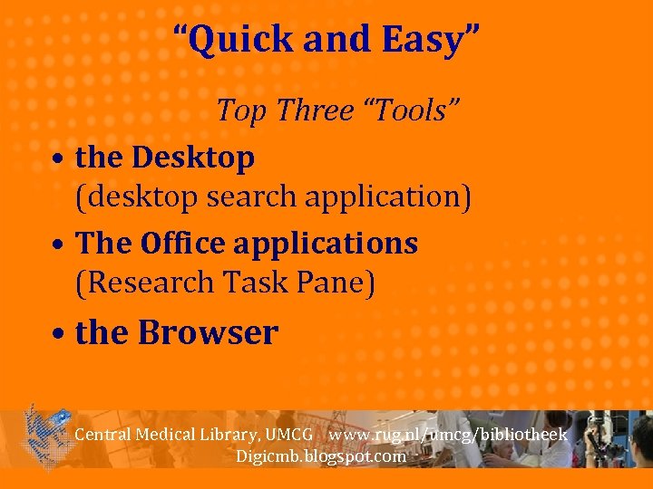 “Quick and Easy” Top Three “Tools” • the Desktop (desktop search application) • The