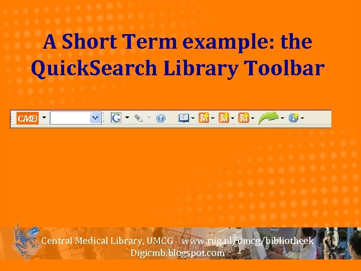 A Short Term example: the Quick. Search Library Toolbar Central Medical Library, UMCG www.