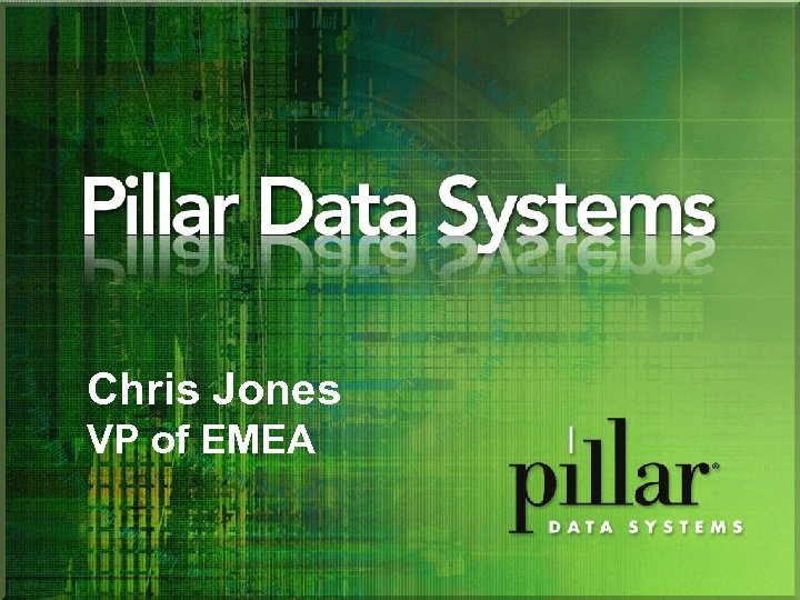 Chris Jones VP of EMEA PILLAR DATA SYSTEMS PROPRIETARY AND CONFIDENTIAL 