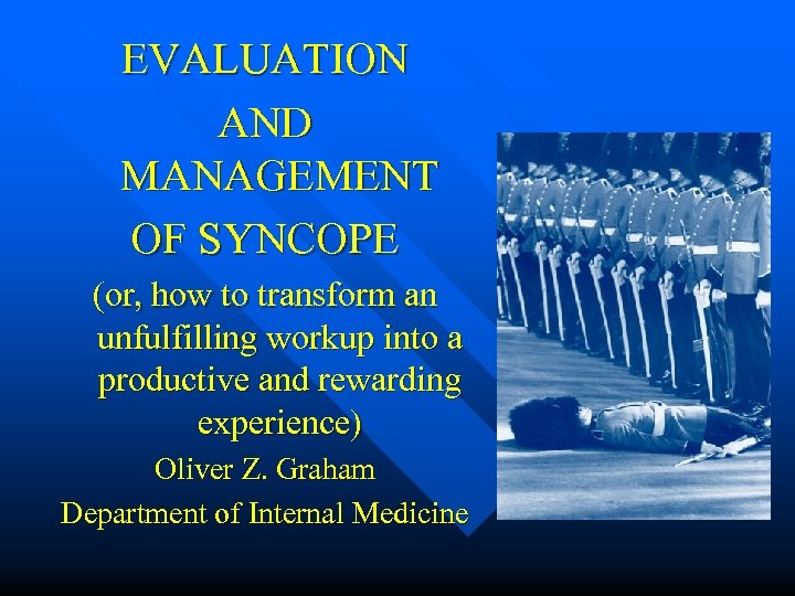 EVALUATION AND MANAGEMENT OF SYNCOPE (or, how to transform an unfulfilling workup into a
